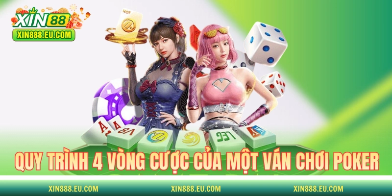 Quy trình 4 vòng cược của một ván chơi Poker