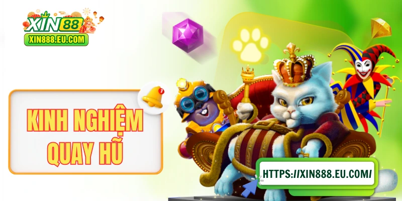 Kinh Nghiệm Quay Hũ XIN88: 3 Mẹo Đơn Giản Nhưng Hiệu Quả